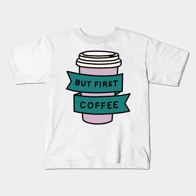 but first coffee - COFFEE FIRST Kids T-Shirt by smileyfriend